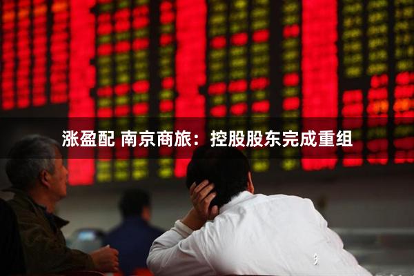 涨盈配 南京商旅：控股股东完成重组