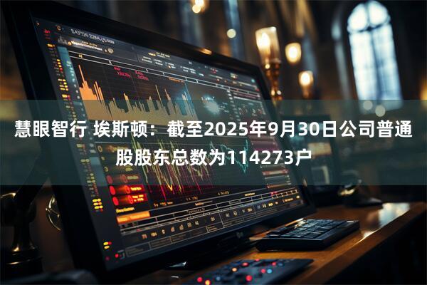 慧眼智行 埃斯顿：截至2025年9月30日公司普通股股东总数为114273户